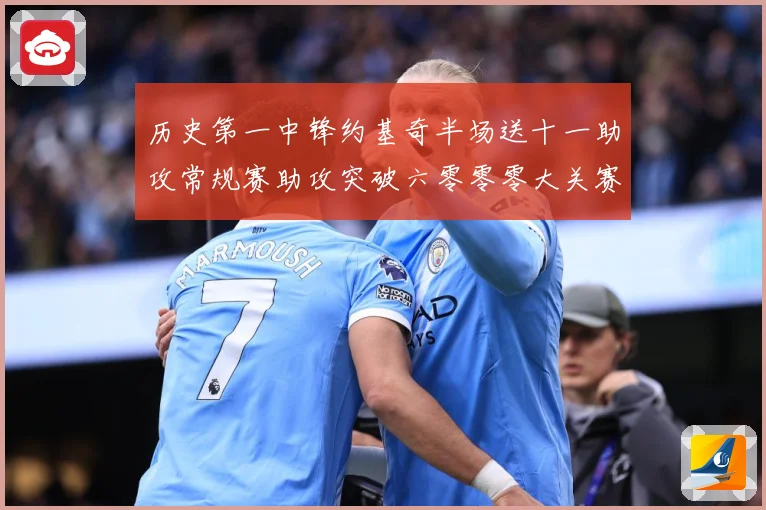 历史第一中锋约基奇半场送十一助攻常规赛助攻突破六零零零大关赛场复盘：最新赛事动态与深度分析