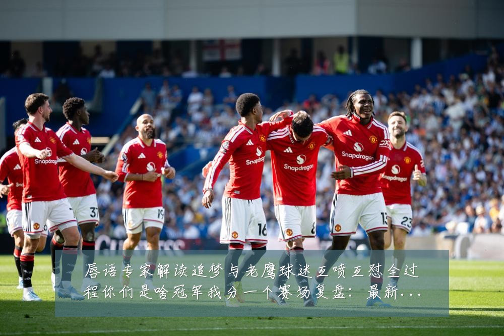 唇语专家解读追梦与老鹰球迷互喷互怼全过程你们是啥冠军我分一个赛场复盘:最新赛事动态与深度分析